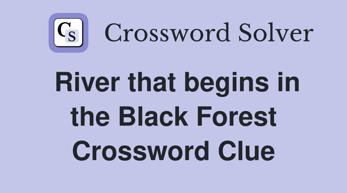 River that begins in the Black Forest Crossword Clue