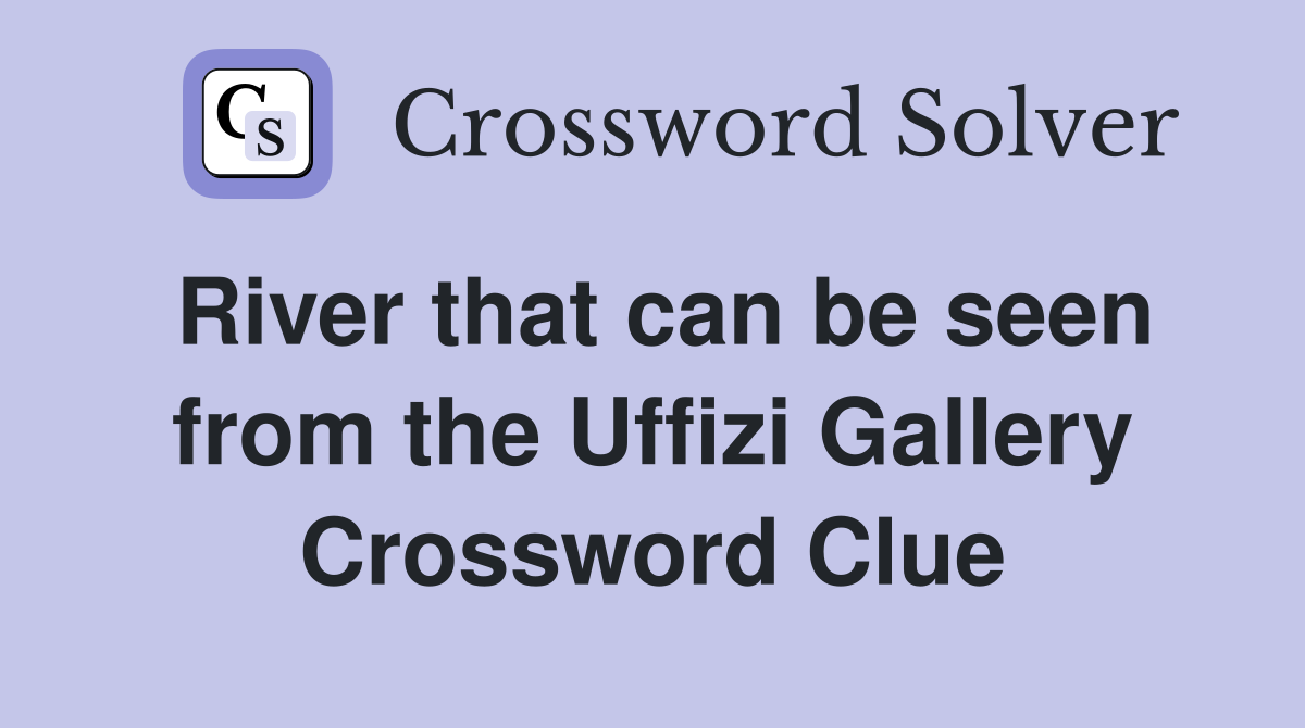 River that can be seen from the Uffizi Gallery Crossword Clue
