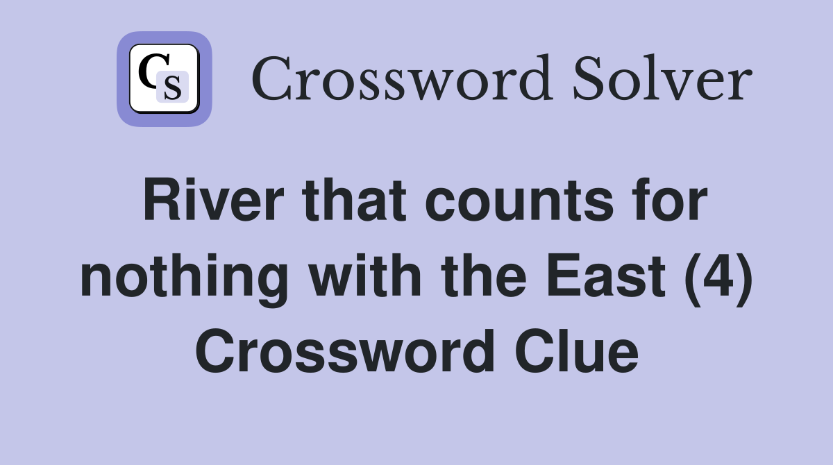 River that counts for nothing with the East (4) Crossword Clue
