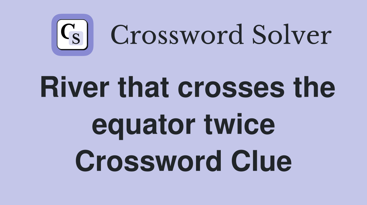 River that crosses the equator twice Crossword Clue