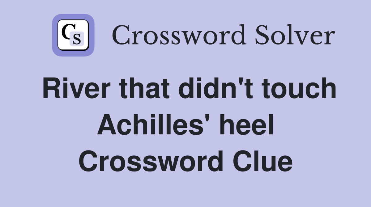 River that didn't touch Achilles' heel Crossword Clue