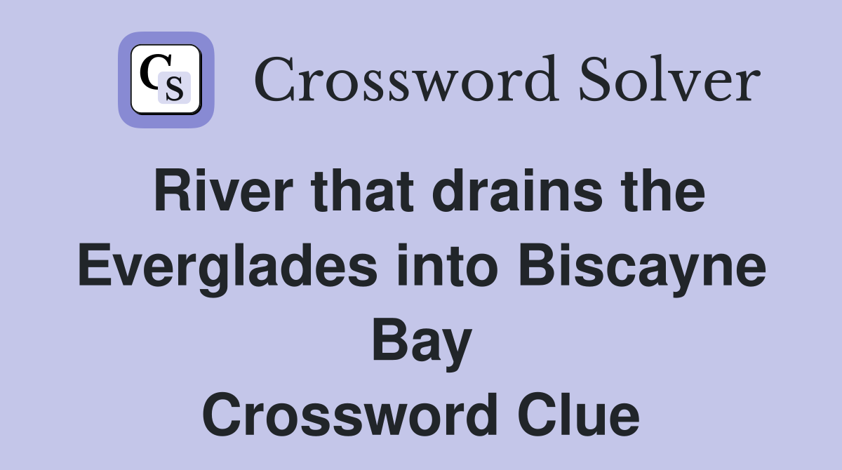 River that drains the Everglades into Biscayne Bay Crossword Clue