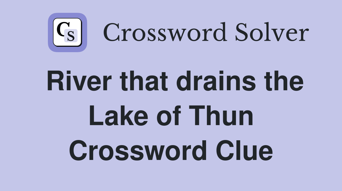 River that drains the Lake of Thun Crossword Clue