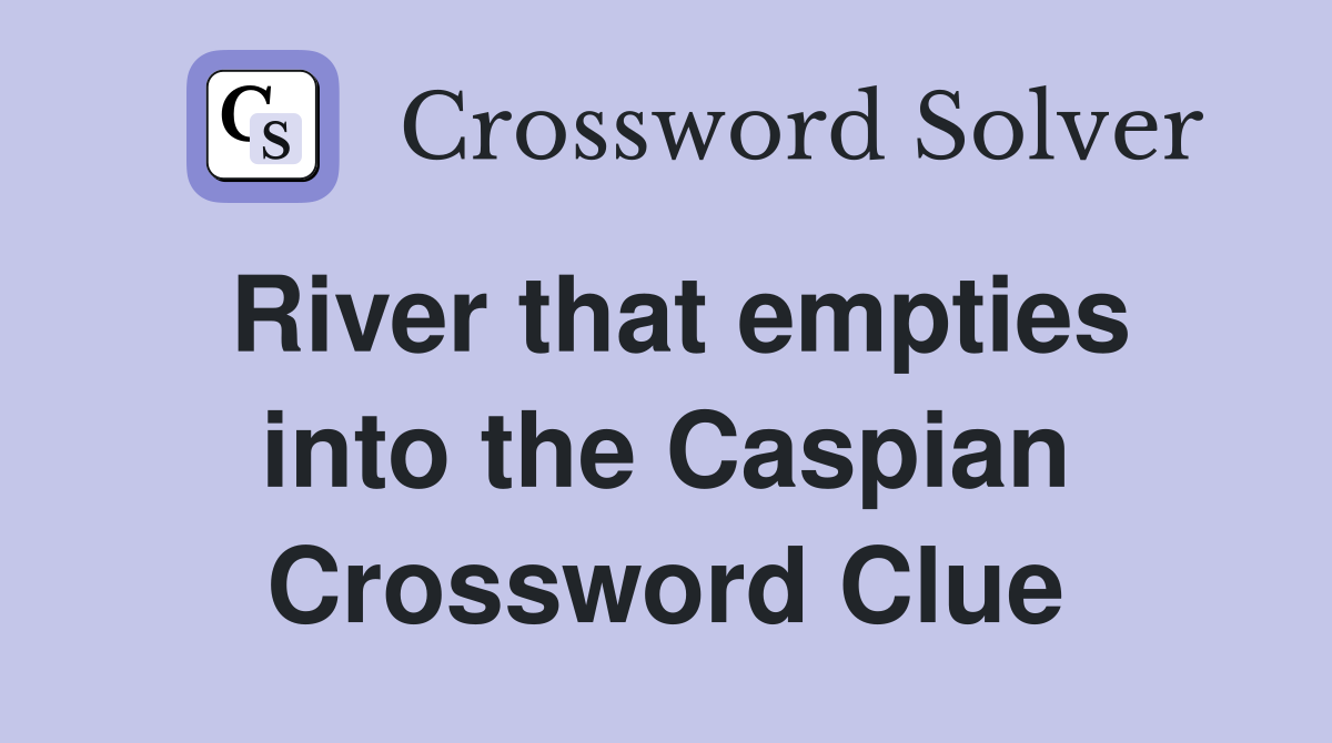 River that empties into the Caspian Crossword Clue