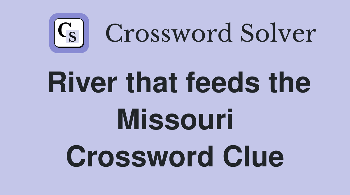 River that feeds the Missouri Crossword Clue