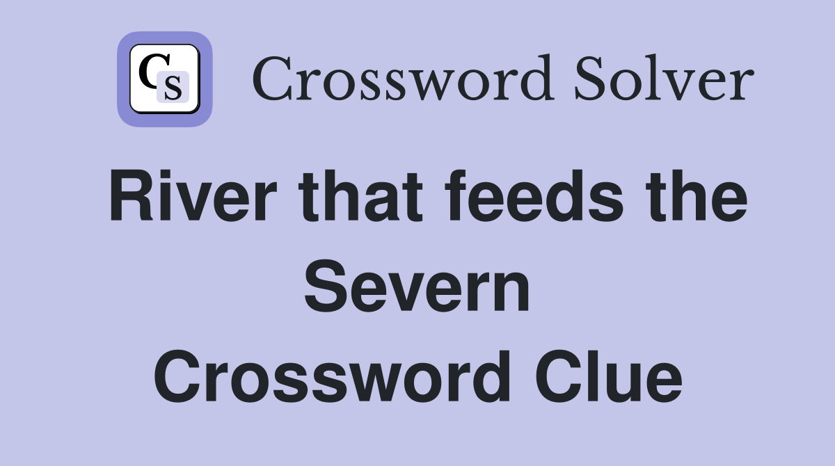 River that feeds the Severn Crossword Clue