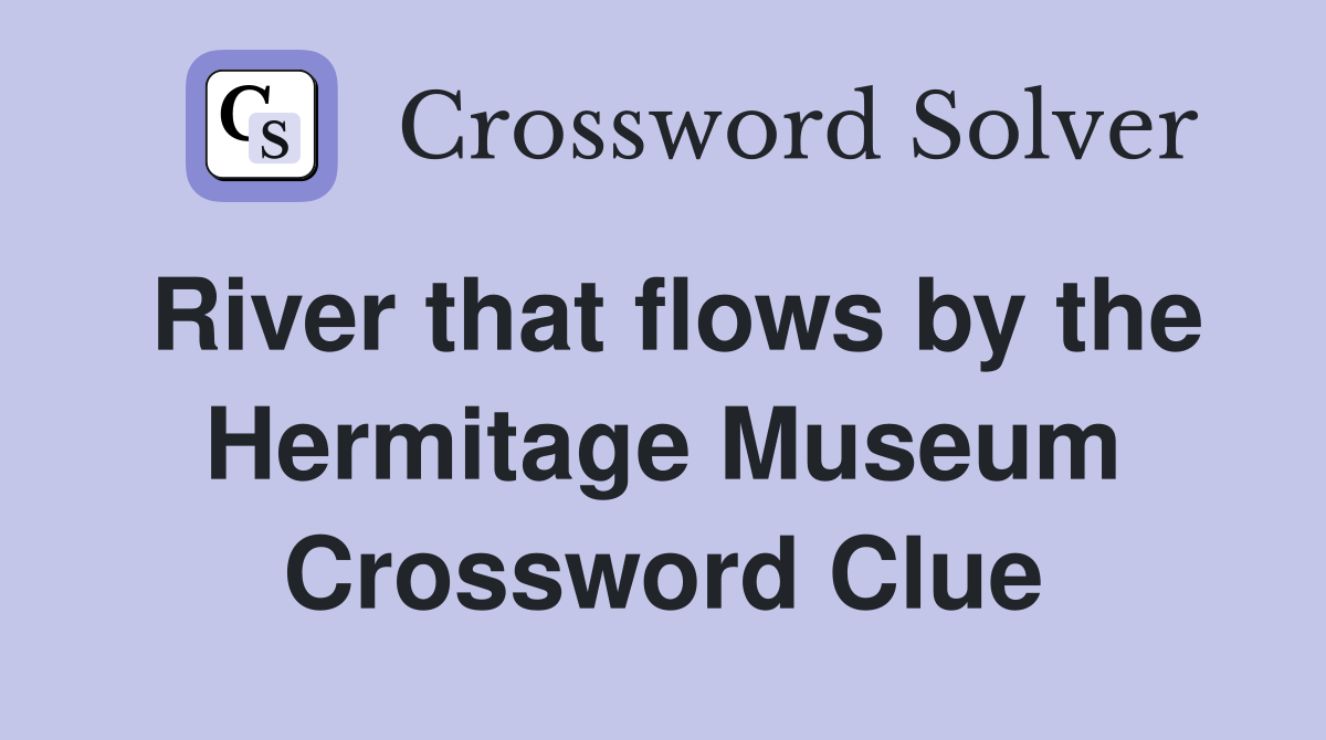 River that flows by the Hermitage Museum Crossword Clue