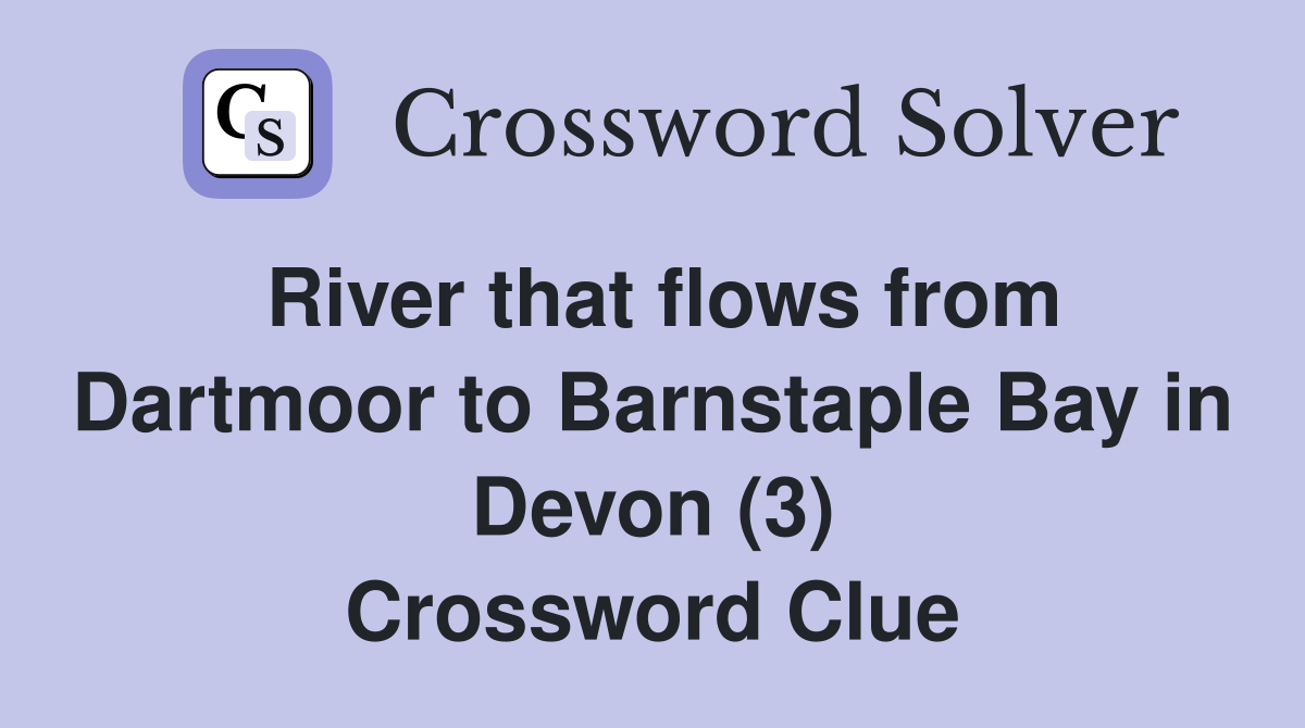 River that flows from Dartmoor to Barnstaple Bay in Devon (3) Crossword Clue