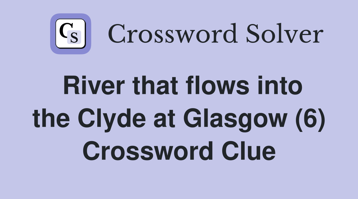 River that flows into the Clyde at Glasgow (6) Crossword Clue