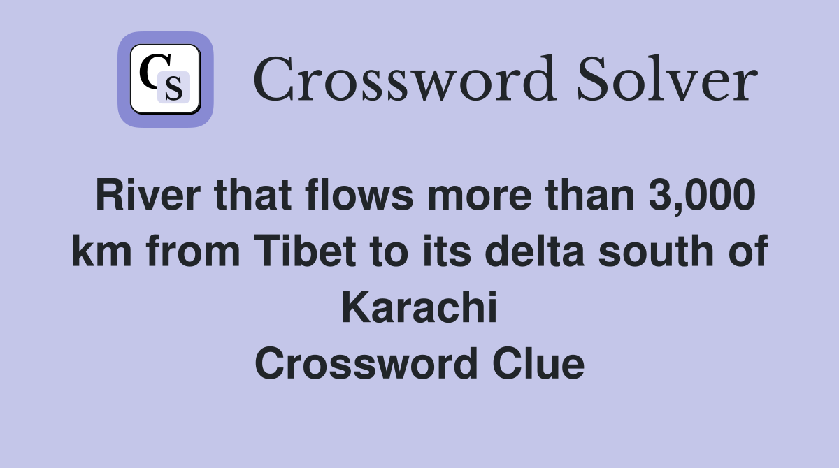 River that flows more than 3,000 km from Tibet to its delta south of Karachi Crossword Clue