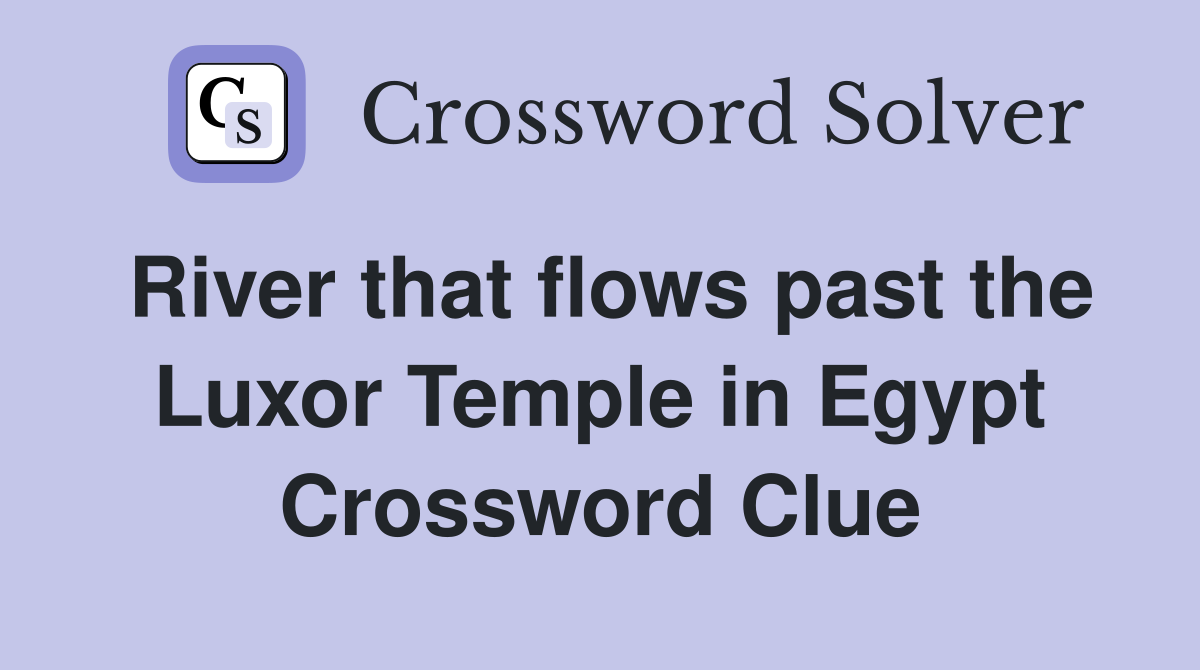 River that flows past the Luxor Temple in Egypt Crossword Clue