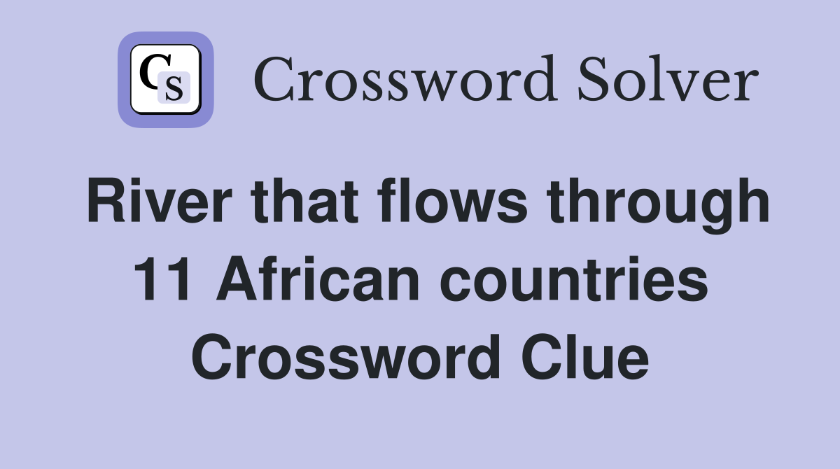 River that flows through 11 African countries Crossword Clue
