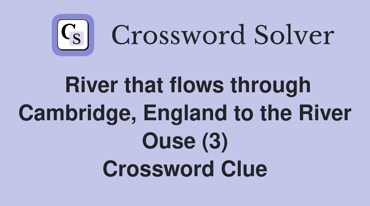 River that flows through Cambridge, England to the River Ouse (3) Crossword Clue
