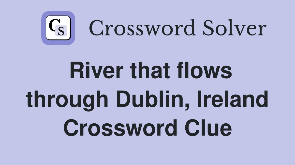 River that flows through Dublin, Ireland Crossword Clue