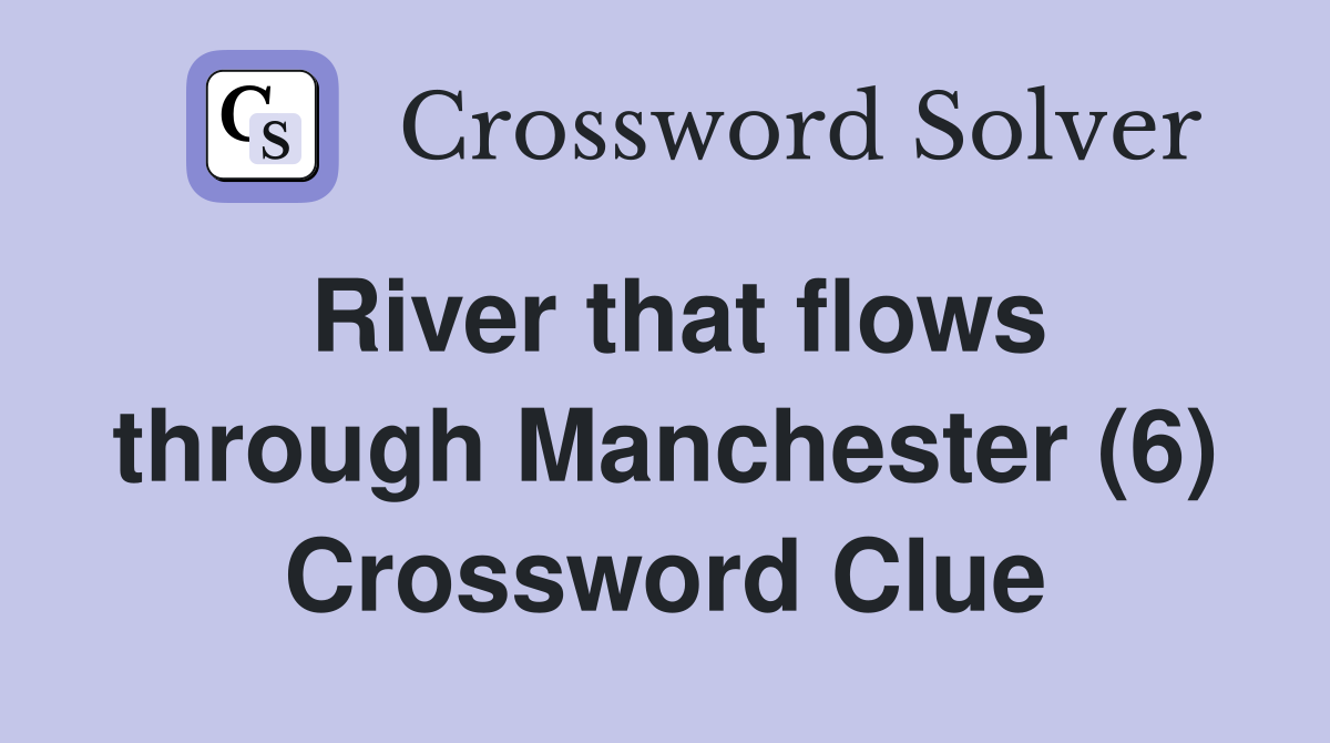 River that flows through Manchester (6) Crossword Clue