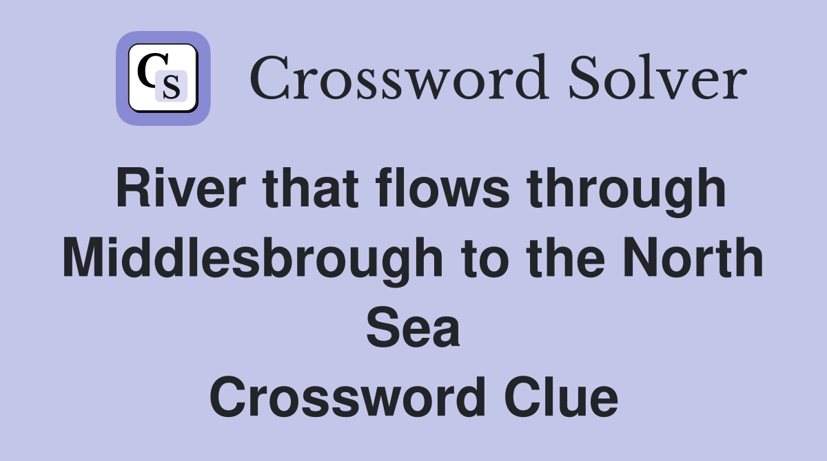 River that flows through Middlesbrough to the North Sea Crossword Clue