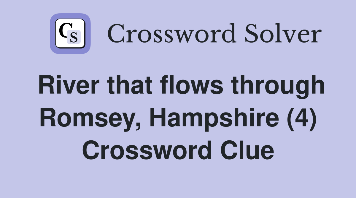 River that flows through Romsey, Hampshire (4) Crossword Clue