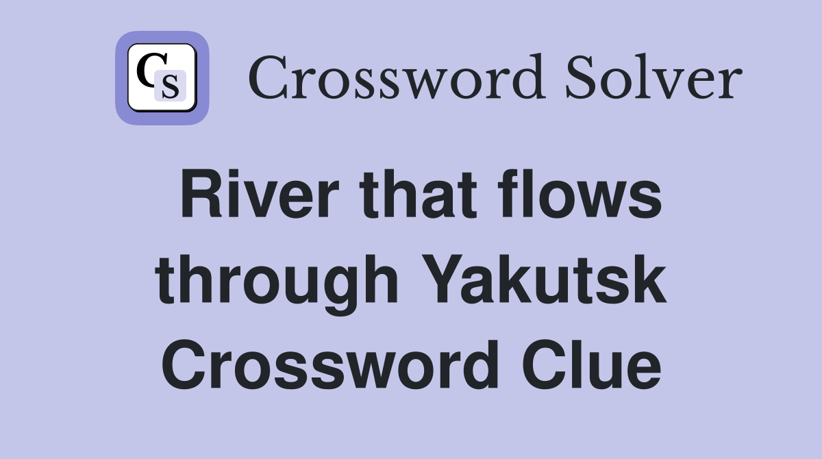 River that flows through Yakutsk Crossword Clue