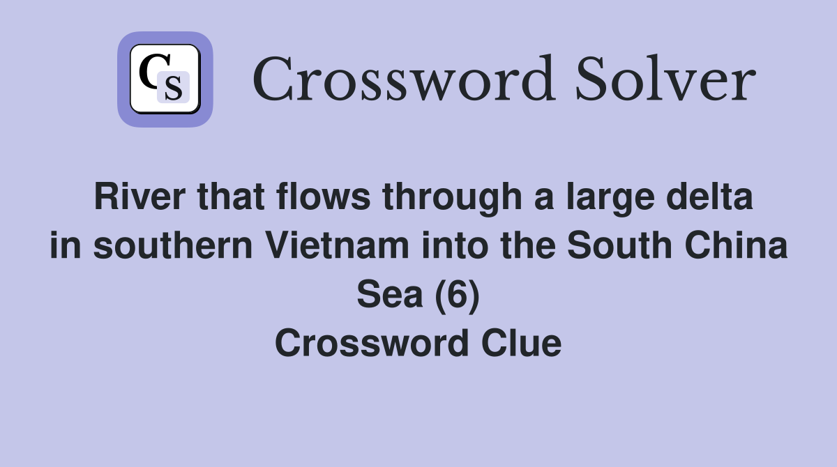 River that flows through a large delta in southern Vietnam into the South China Sea (6) Crossword Clue