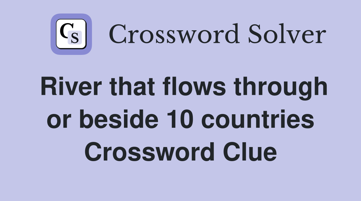 River that flows through or beside 10 countries Crossword Clue