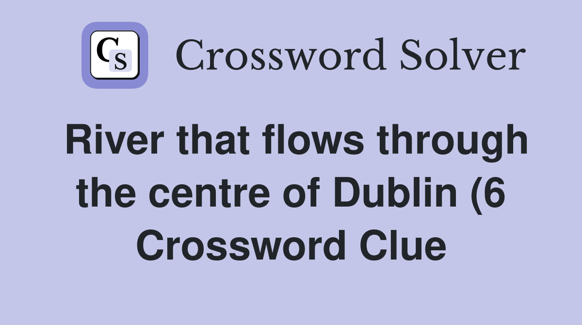 River that flows through the centre of Dublin (6) Crossword Clue River that flows through the centre of Dublin (6) Crossword Clue