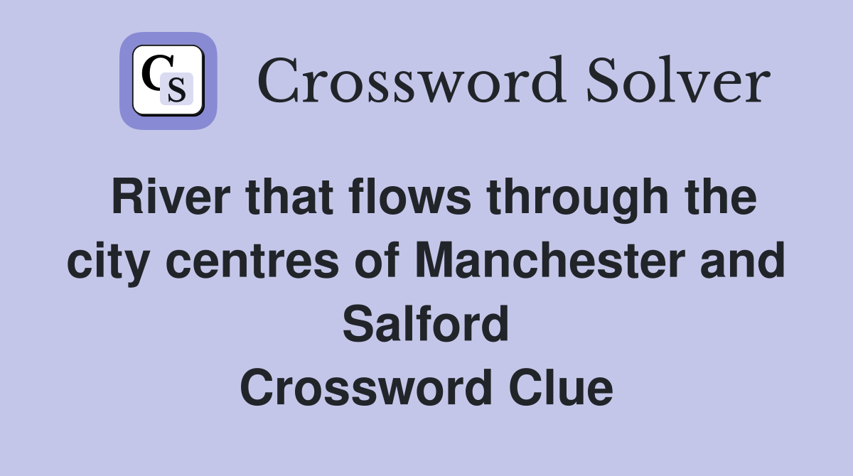 River that flows through the city centres of Manchester and Salford Crossword Clue