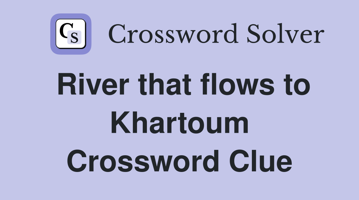 River that flows to Khartoum Crossword Clue
