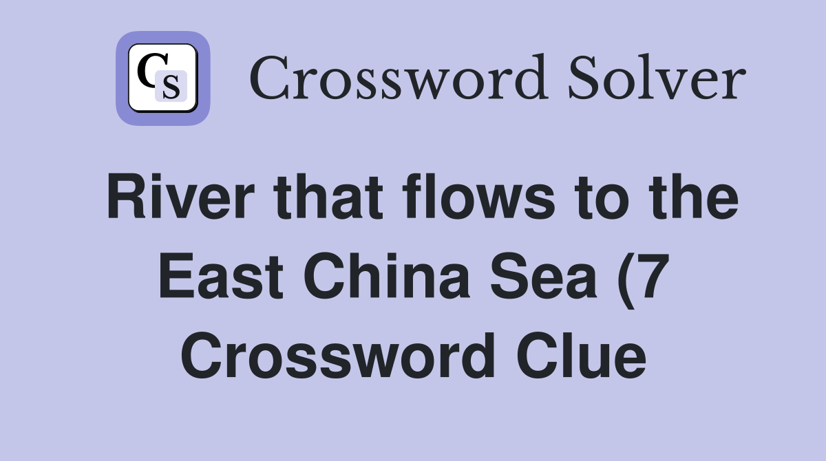 River that flows to the East China Sea (7) Crossword Clue Answers River that flows to the East China Sea (7) Crossword Clue Answers