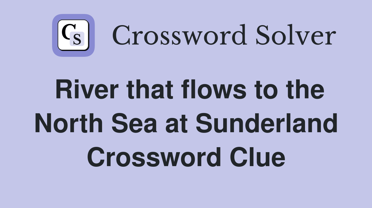 River that flows to the North Sea at Sunderland Crossword Clue