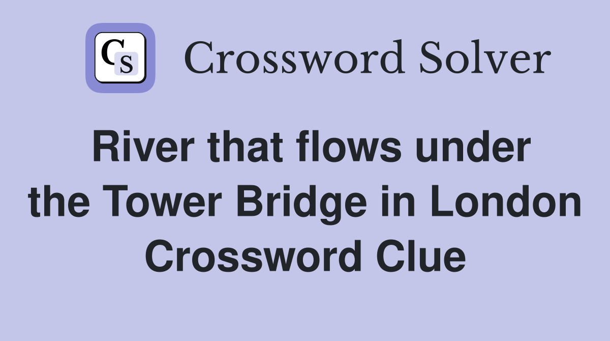 River that flows under the Tower Bridge in London Crossword Clue