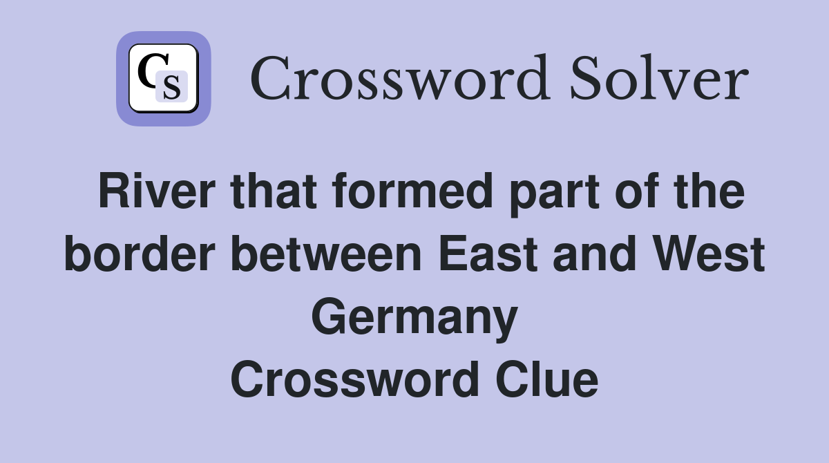 River that formed part of the border between East and West Germany Crossword Clue