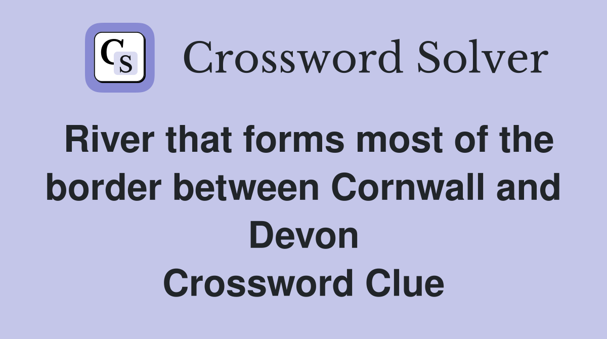 River that forms most of the border between Cornwall and Devon Crossword Clue