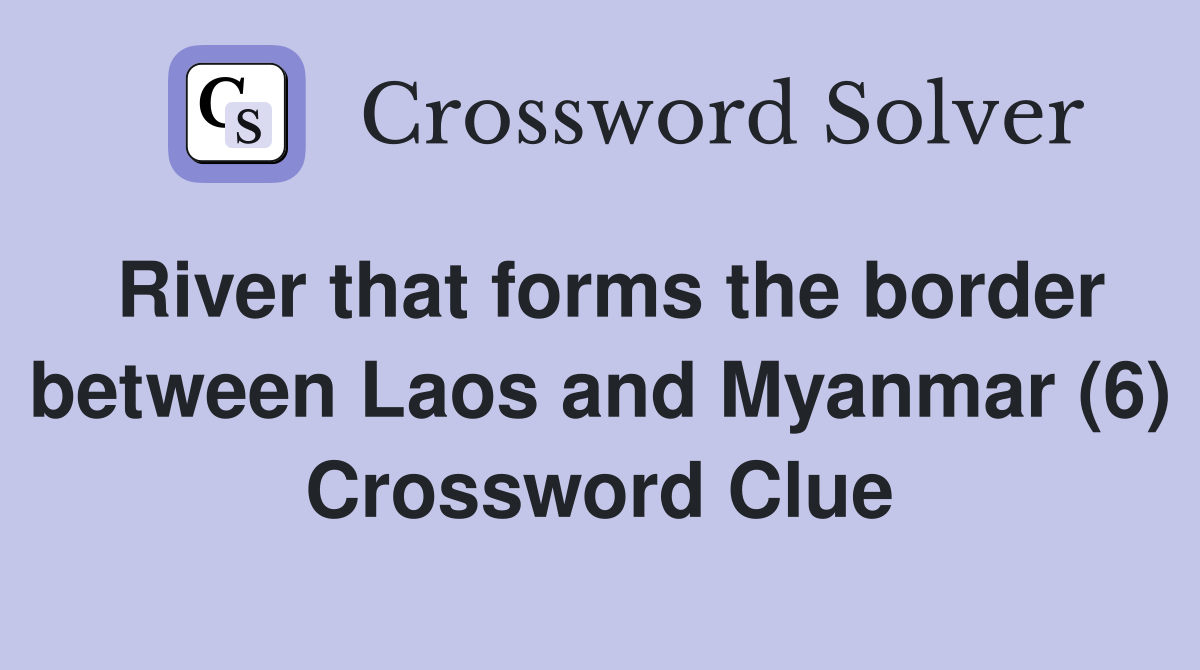 River that forms the border between Laos and Myanmar (6) Crossword Clue