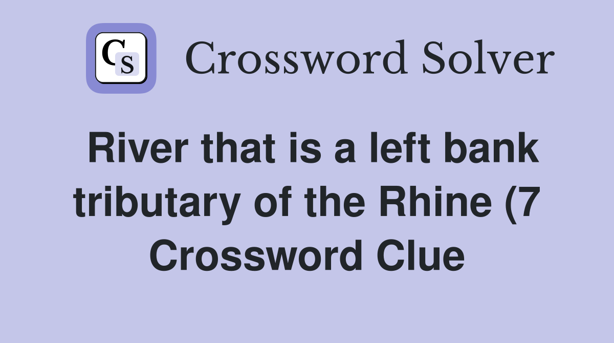 River that is a left bank tributary of the Rhine (7) Crossword Clue River that is a left bank tributary of the Rhine (7) Crossword Clue