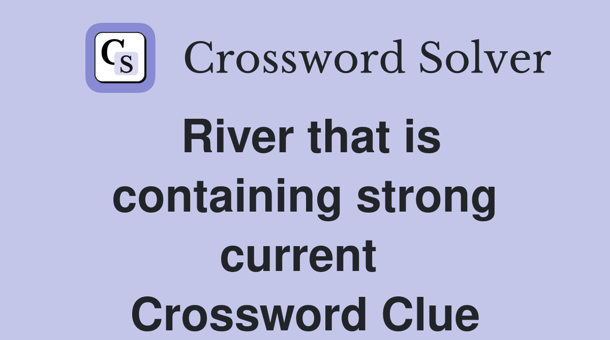 River that is containing strong current  Crossword Clue