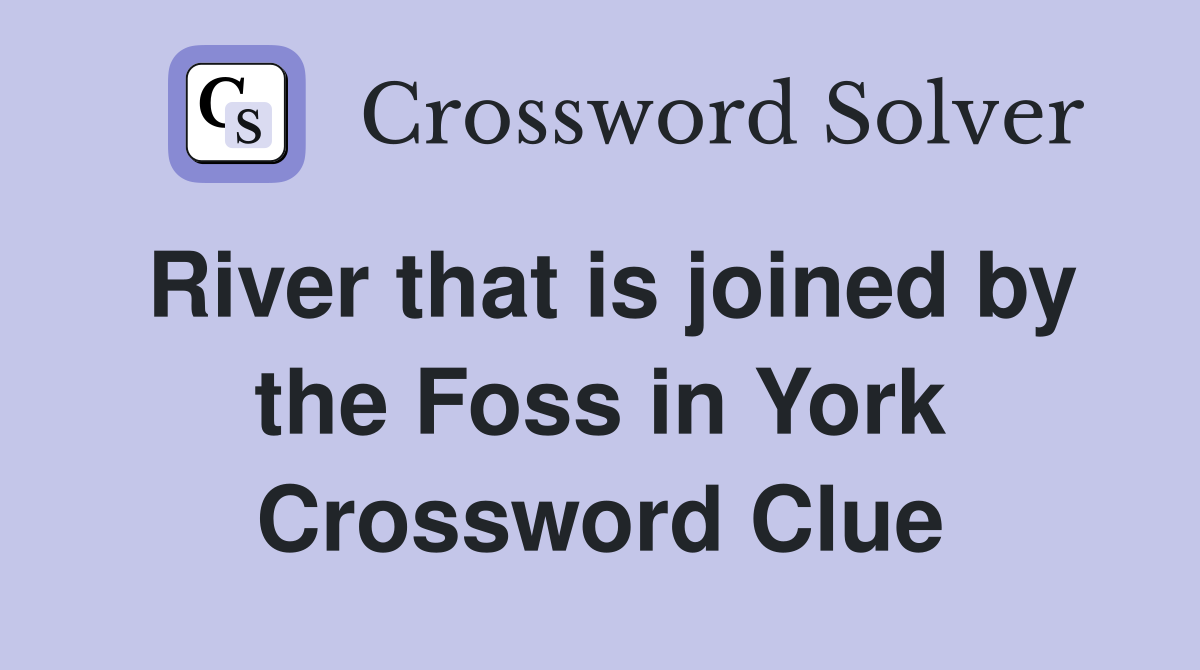 River that is joined by the Foss in York Crossword Clue