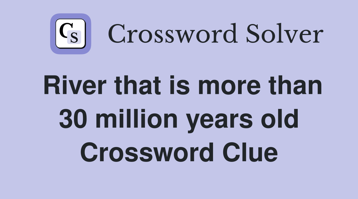 River that is more than 30 million years old Crossword Clue