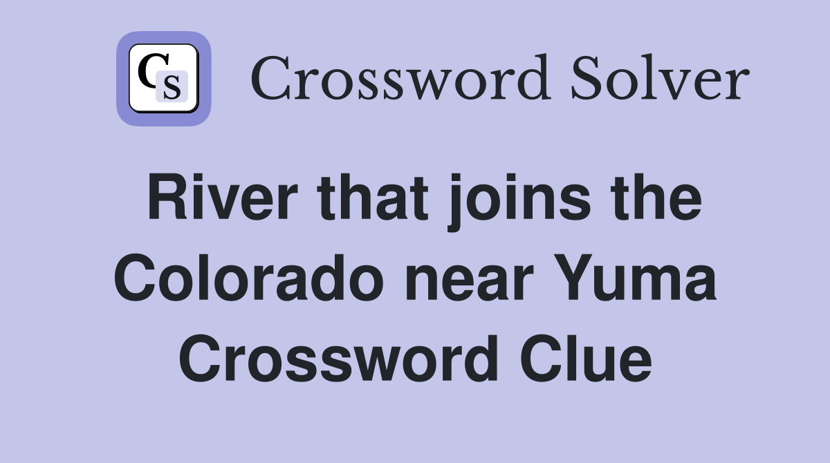 River that joins the Colorado near Yuma Crossword Clue