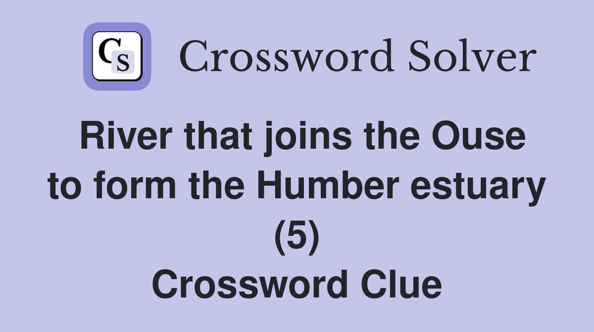 River that joins the Ouse to form the Humber estuary (5) Crossword Clue