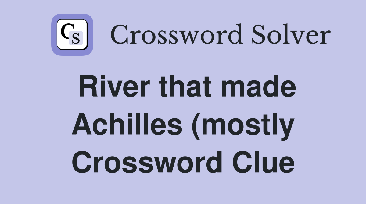 River that made Achilles (mostly) invincible Crossword Clue Answers River that made Achilles (mostly) invincible Crossword Clue Answers