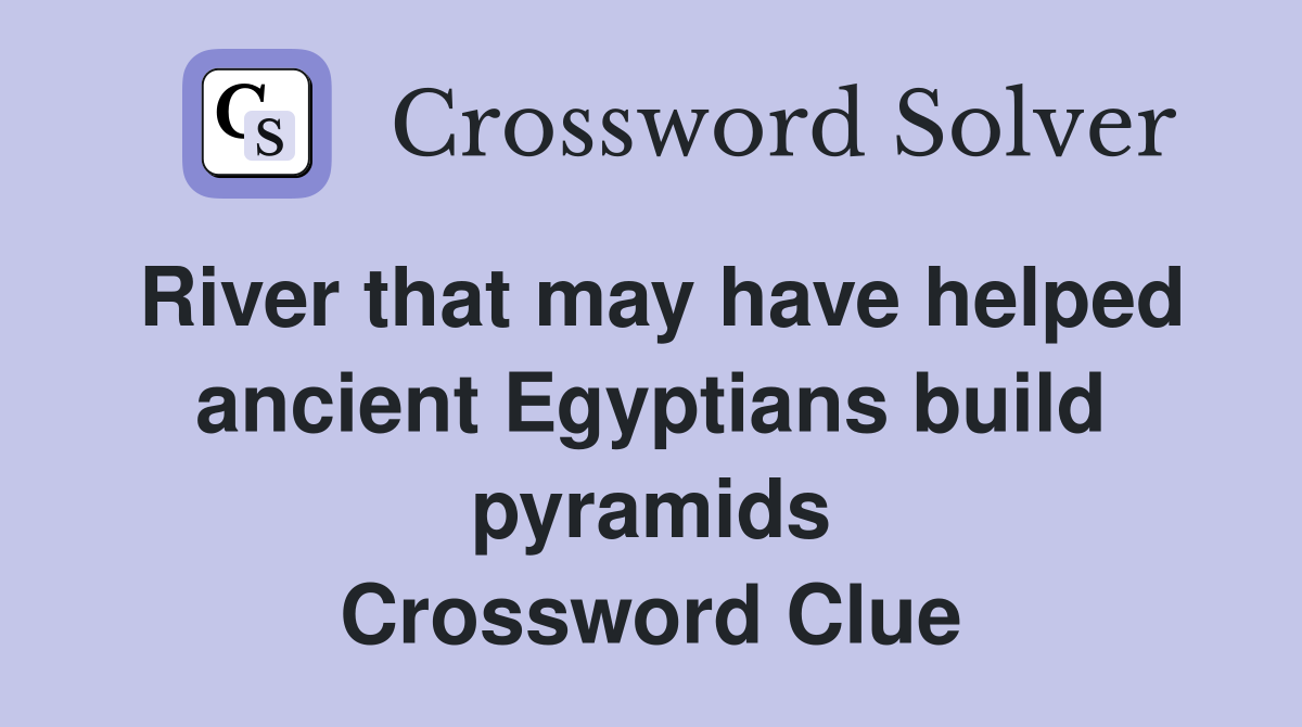 River that may have helped ancient Egyptians build pyramids Crossword Clue