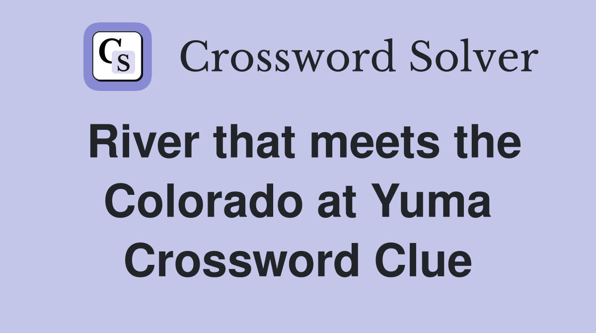 River that meets the Colorado at Yuma Crossword Clue