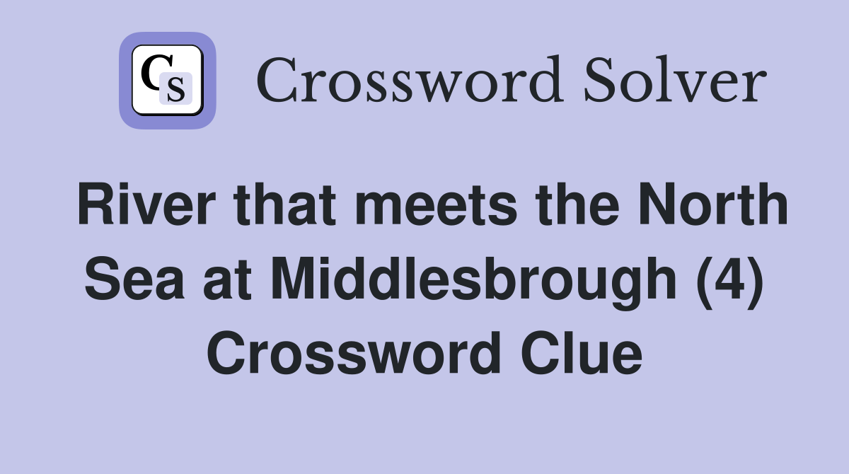 River that meets the North Sea at Middlesbrough (4) Crossword Clue