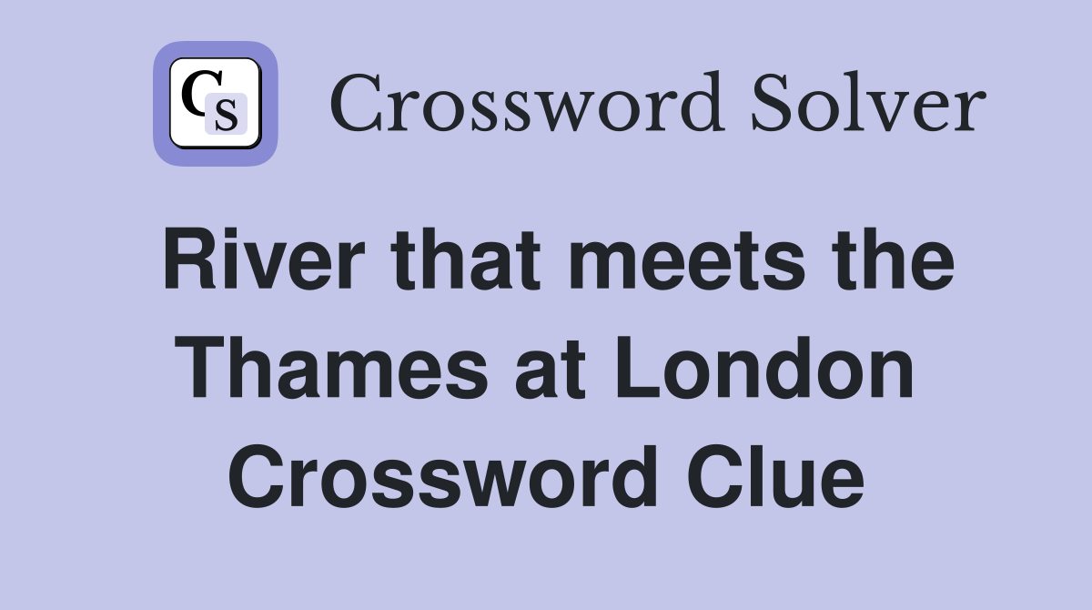 River that meets the Thames at London Crossword Clue