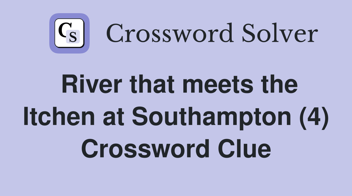 River that meets the ltchen at Southampton (4) Crossword Clue