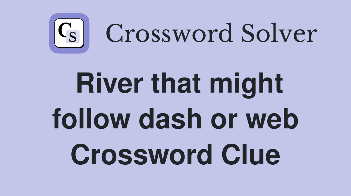 River that might follow dash or web Crossword Clue