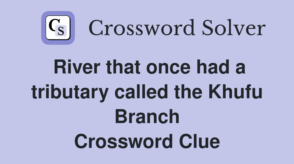 River that once had a tributary called the Khufu Branch Crossword Clue