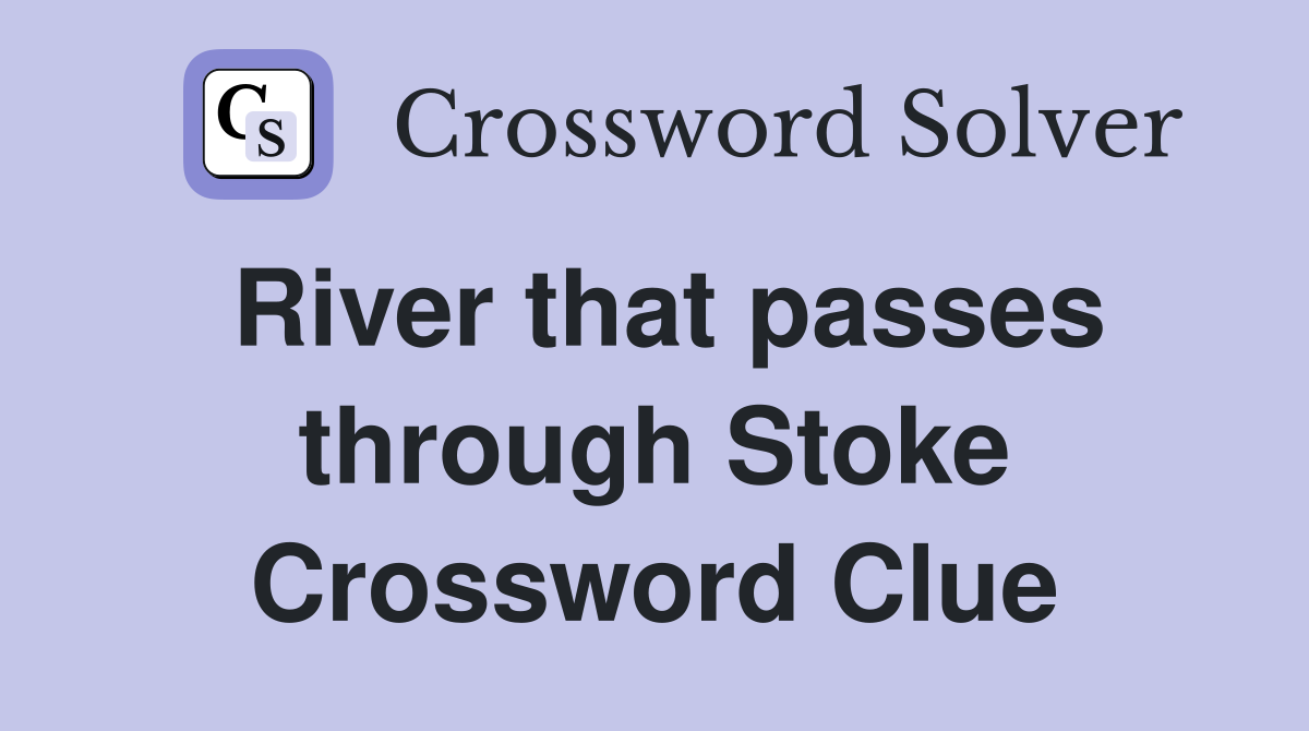 River that passes through Stoke Crossword Clue