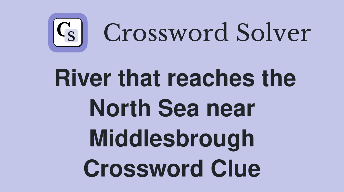 River that reaches the North Sea near Middlesbrough Crossword Clue