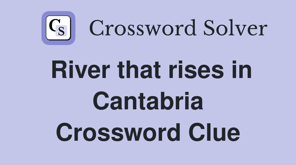 River that rises in Cantabria Crossword Clue